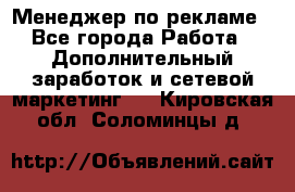 Менеджер по рекламе - Все города Работа » Дополнительный заработок и сетевой маркетинг   . Кировская обл.,Соломинцы д.